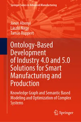 Abonyi / Nagy / Ruppert | Ontology-Based Development of Industry 4.0 and 5.0 Solutions for Smart Manufacturing and Production | E-Book | sack.de