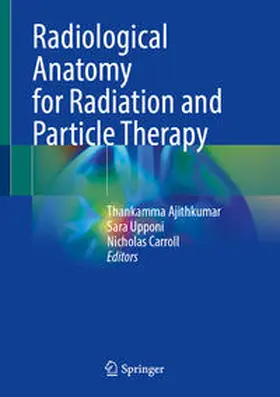 Ajithkumar / Carroll / Upponi |  Radiological Anatomy for Radiation and Particle Therapy | Buch |  Sack Fachmedien