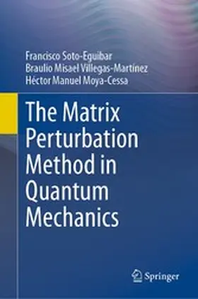 Soto-Eguibar / Villegas-Martínez / Moya-Cessa |  The Matrix Perturbation Method in Quantum Mechanics | eBook | Sack Fachmedien