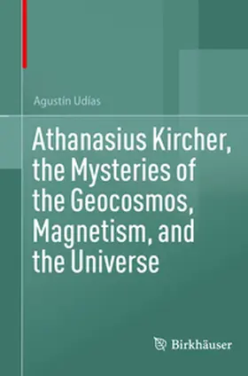 Udías |  Athanasius Kircher, the Mysteries of the Geocosmos, Magnetism, and the Universe | Buch |  Sack Fachmedien