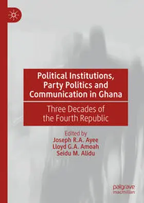 Ayee / Amoah / Alidu |  Political Institutions, Party Politics and Communication in Ghana | Buch |  Sack Fachmedien