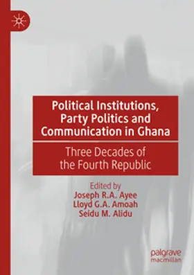 Ayee / Amoah / Alidu |  Political Institutions, Party Politics and Communication in Ghana | Buch |  Sack Fachmedien