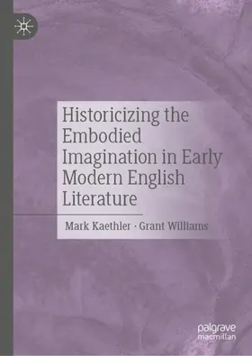 Kaethler / Williams |  Historicizing the Embodied Imagination in Early Modern English Literature | Buch |  Sack Fachmedien