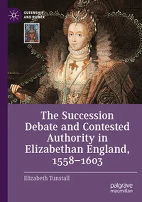 Tunstall |  The Succession Debate and Contested Authority in Elizabethan England, 1558-1603 | Buch |  Sack Fachmedien