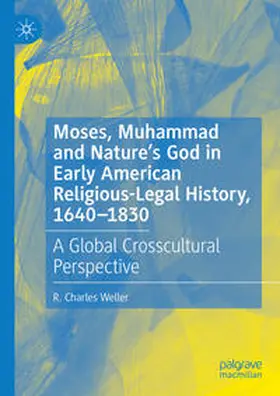 Weller |  Moses, Muhammad and Nature's God in Early American Religious-Legal History, 1640-1830 | Buch |  Sack Fachmedien