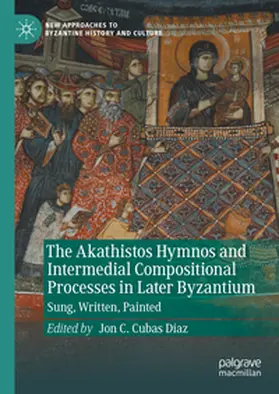 Cubas Díaz |  The Akathistos Hymnos and Intermedial Compositional Processes in Later Byzantium | Buch |  Sack Fachmedien