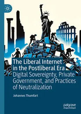 Thumfart |  The Liberal Internet in the Postliberal Era | eBook | Sack Fachmedien