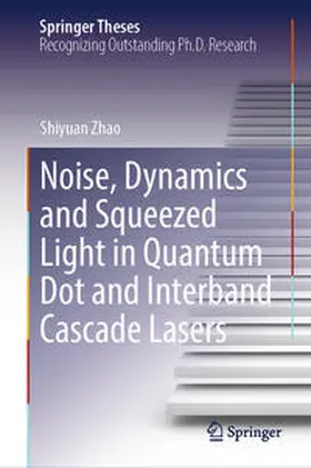 Zhao | Noise, Dynamics and Squeezed Light in Quantum Dot and Interband Cascade Lasers | E-Book | sack.de