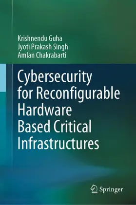 Guha / Chakrabarti / Singh |  Cybersecurity for Reconfigurable Hardware Based Critical Infrastructures | Buch |  Sack Fachmedien