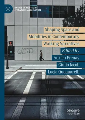 Frenay / Quaquarelli / Iacoli |  Shaping Space and Mobilities in Contemporary Walking Narratives | Buch |  Sack Fachmedien