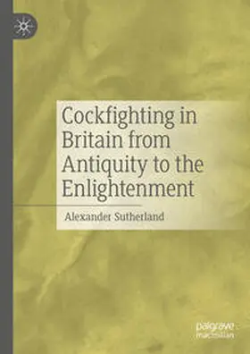 Sutherland |  Cockfighting in Britain from Antiquity to the Enlightenment | Buch |  Sack Fachmedien