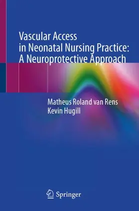 Hugill / van Rens |  Vascular Access in Neonatal Nursing Practice: A Neuroprotective Approach | Buch |  Sack Fachmedien