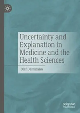 Dammann |  Uncertainty and Explanation in Medicine and the Health Sciences | eBook | Sack Fachmedien