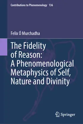 Ó Murchadha | The Fidelity of Reason: A Phenomenological Metaphysics of Self, Nature and Divinity | E-Book | sack.de