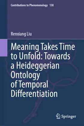 Liu |  Meaning Takes Time to Unfold: Towards a Heideggerian Ontology of Temporal Differentiation | Buch |  Sack Fachmedien