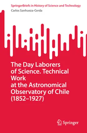 Sanhueza-Cerda |  The Day Laborers of Science. Technical Work at the Astronomical Observatory of Chile (1852–1927) | eBook | Sack Fachmedien