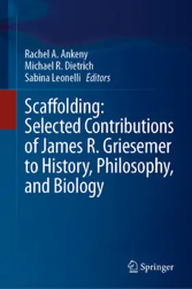 Ankeny / Dietrich / Leonelli |  Scaffolding: Selected Contributions of James R. Griesemer to History, Philosophy, and Biology | eBook | Sack Fachmedien
