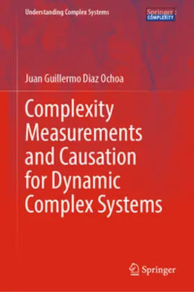 Diaz Ochoa |  Complexity Measurements and Causation for Dynamic Complex Systems | eBook | Sack Fachmedien