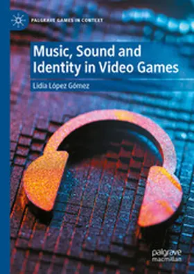 López Gómez |  Music, Sound and Identity in Video Games | eBook | Sack Fachmedien