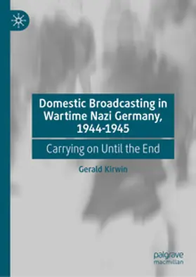 Kirwin |  Domestic Broadcasting in Wartime Nazi Germany, 1944-1945 | eBook | Sack Fachmedien