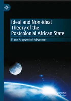 Aragbonfoh Abumere |  Ideal and Non-ideal Theory of the Postcolonial African State | eBook | Sack Fachmedien