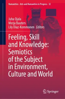 Ojala / Bauters / Díaz-Kommonen |  Feeling, Skill and Knowledge: Semiotics of the Subject in Environment, Culture and World | Buch |  Sack Fachmedien