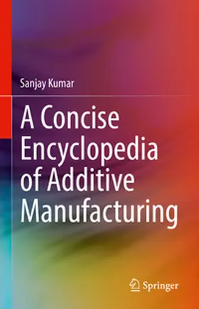 Kumar | A Concise Encyclopedia of Additive Manufacturing | E-Book | www2.sack.de