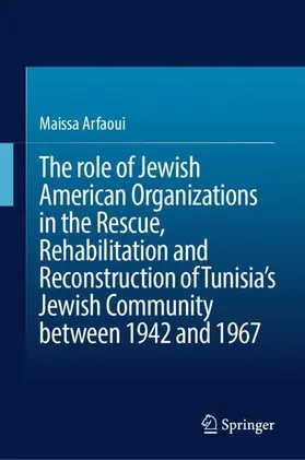 Arfaoui | The role of Jewish American Organizations in the Rescue, Rehabilitation and Reconstruction of Tunisia's Jewish Community between 1942 and 1967 | Buch | 978-3-031-99931-4 | sack.de