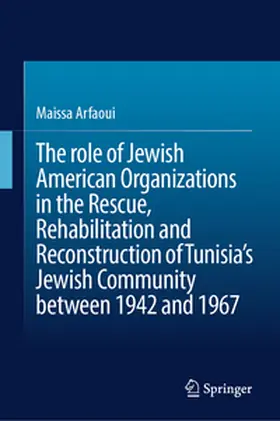 Arfaoui |  The role of Jewish American Organizations in the Rescue, Rehabilitation and Reconstruction of Tunisia’s Jewish Community between 1942 and 1967 | eBook | Sack Fachmedien