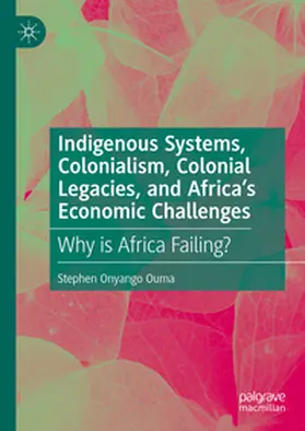 Onyango Ouma |  Indigenous Systems, Colonialism, Colonial Legacies, and Africa’s Economic Challenges | eBook | Sack Fachmedien