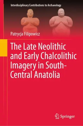 Filipowicz |  The Late Neolithic and Early Chalcolithic Imagery in South-Central Anatolia | Buch |  Sack Fachmedien