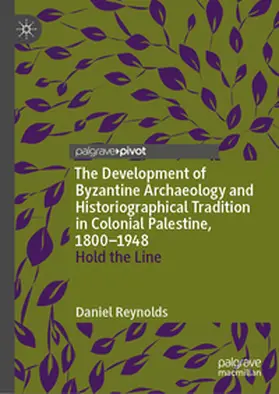 Reynolds |  The Development of Byzantine Archaeology and Historiographical Tradition in Colonial Palestine, 1800-1948 | eBook | Sack Fachmedien