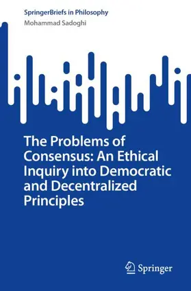 Sadoghi |  The Problems of Consensus: An Ethical Inquiry into Democratic and Decentralized Principles | Buch |  Sack Fachmedien