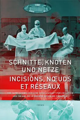 Steinke / Wolff / Schmid |  Schnitte, Knoten und Netze – 100 Jahre Schweizerische Gesellschaft für Chirurgie | Buch |  Sack Fachmedien