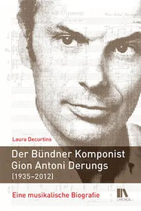 Decurtins |  Der Bündner Komponist Gion Antoni Derungs (1935–2012) | Buch |  Sack Fachmedien