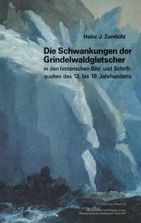 ZUMBÜHL |  Die Schwankungen der Grindelwaldgletscher in den historischen Bild- und Schriftquellen des 12. bis 19. Jahrhunderts | eBook | Sack Fachmedien