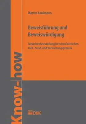 Kaufmann |  Beweisführung und Beweiswürdigung. Tatsachenfeststellung im schweizerischen Zivil-, Straf- und Verwaltungsprozess | Buch |  Sack Fachmedien