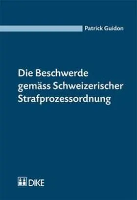 Guidon |  Die Beschwerde gemäss Schweizerischer Strafprozessordnung | Buch |  Sack Fachmedien