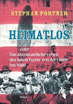 Pörtner |  Heimatlos oder Das abenteuerliche Leben des Jakob Furrer von der Halde bei Wald | Buch |  Sack Fachmedien