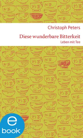 Peters |  Diese wunderbare Bitterkeit. Leben mit Tee | eBook | Sack Fachmedien