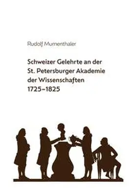 Mumenthaler |  Schweizer Gelehrte an der St. Petersburger Akademie der Wissenschaften 1725-1825 | Buch |  Sack Fachmedien