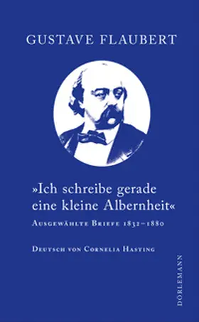 Flaubert / Hasting |  »Ich schreibe gerade eine kleine Albernheit« | Buch |  Sack Fachmedien
