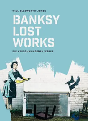 Elsworth-Jones / Ellsworth-Jones |  BANKSY - Lost Works | Buch |  Sack Fachmedien