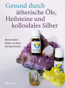 Kühni / Richter / von Holst |  Gesund durch ätherische Öle, Heilsteine und kolloidales Silber | Buch |  Sack Fachmedien