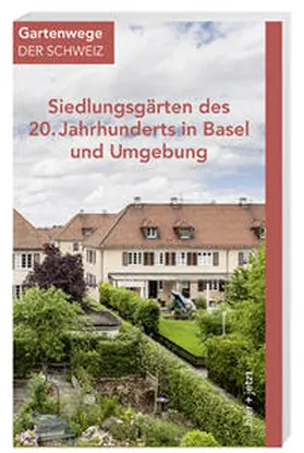Frei-Heitz / Fachgruppe Gartendenkmalpflege von ICOMOS Schweiz, Mascha Bisping / Huber |  Siedlungsgärten des 20. Jahrhunderts in Basel und Umgebung | Buch |  Sack Fachmedien