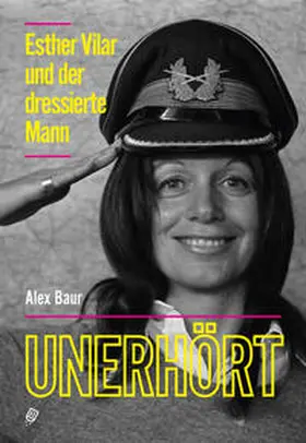 Baur |  Unerhört – Esther Vilar und der dressierte Mann | Buch |  Sack Fachmedien