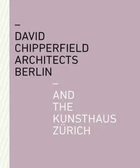 Kunsthaus Zürich |  David Chipperfield Architects Berlin and the Kunsthaus Zürich | Buch |  Sack Fachmedien