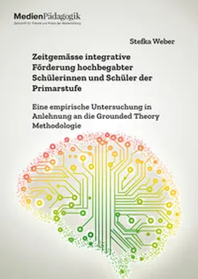 Weber |  Zeitgemässe integrative Förderung hochbegabter Schülerinnen und Schüler der Primarstufe. Eine empirische Untersuchung in Anlehnung an die Grounded Theory Methodologie | Buch |  Sack Fachmedien
