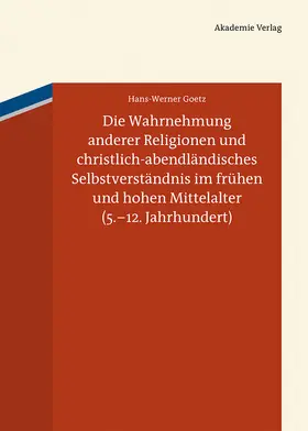 Goetz |  Die Wahrnehmung anderer Religionen und christlich-abendländisches Selbstverständnis im frühen und hohen Mittelalter (5.-12. Jahrhundert) | Buch |  Sack Fachmedien