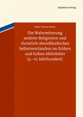 Goetz |  Die Wahrnehmung anderer Religionen und christlich-abendländisches Selbstverständnis im frühen und hohen Mittelalter (5.-12. Jahrhundert) | eBook | Sack Fachmedien